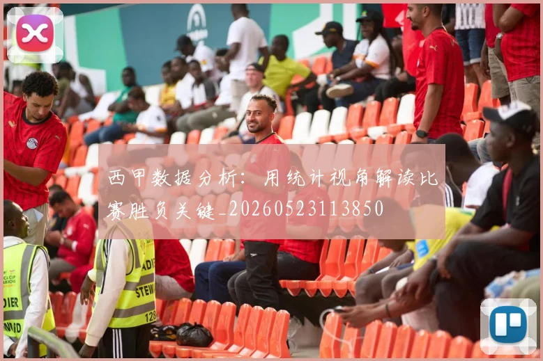 西甲数据分析：用统计视角解读比赛胜负关键_20260523113850