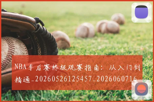 NBA季后赛终极观赛指南:从入门到精通_20260526125457_20260607160224